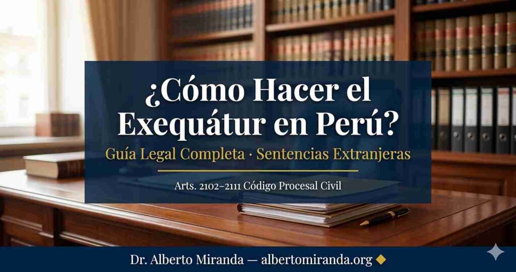 Como hacer el Exequátur en Perú reconocimiento sentencia extranjera Dr. Alberto Miranda abogado Lima Peru