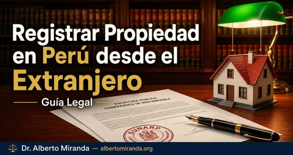 Registrar propiedad en Perú desde el extranjero con escritura pública, SUNARP y vivienda