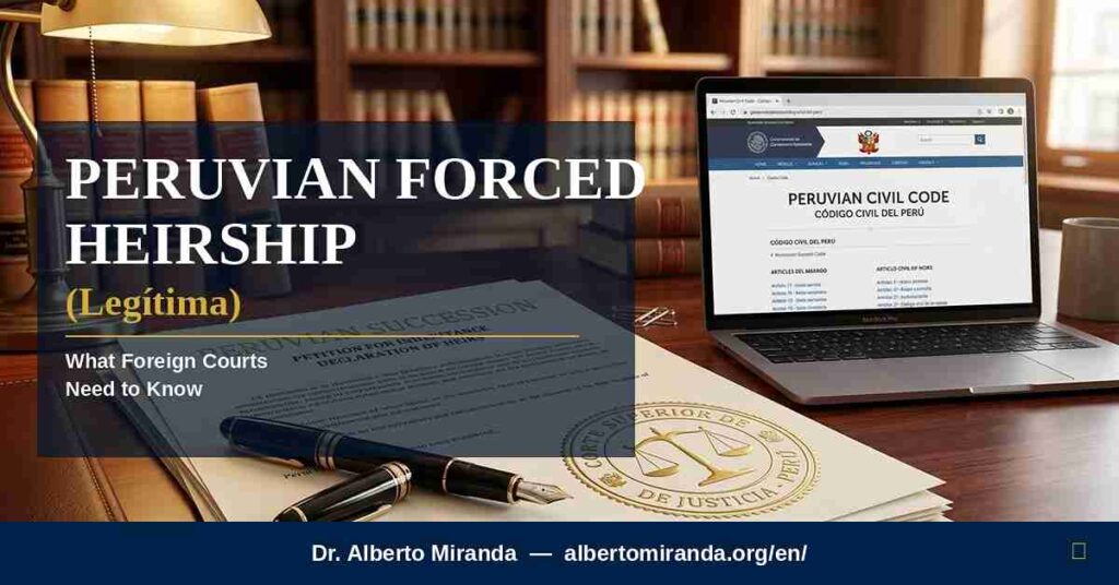 Peruvian forced heirship legítima — expert opinion for foreign courts, Dr. Alberto Miranda, Peru-qualified attorney, Lima,