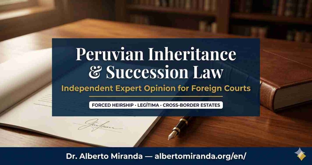 Peruvian inheritance and succession law expert opinion for foreign courts — forced heirship legítima — Dr. Alberto Miranda, Peru-qualified attorney, Lima Peru