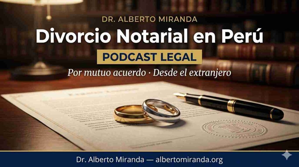 Podcast sobre divorcio notarial en Perú desde el extranjero — poder consular divorcio — Dr. Alberto Miranda, abogado peruano Lima Perú