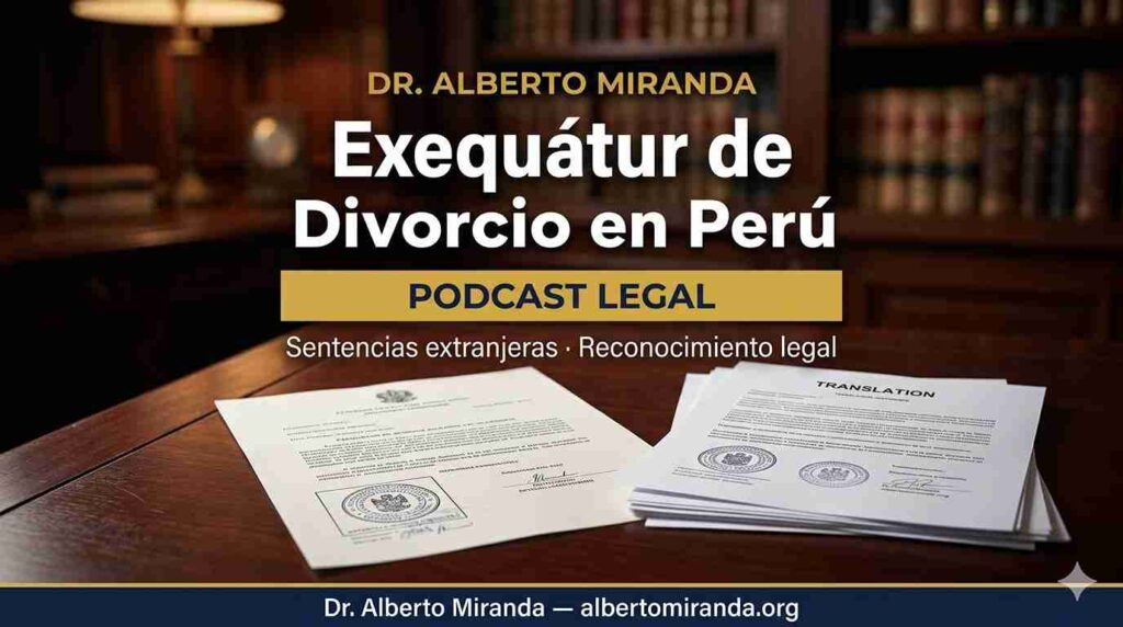 Podcast sobre exequátur de divorcio en Perú — reconocimiento de sentencias extranjeras — Dr. Alberto Miranda, abogado peruano Lima Perú