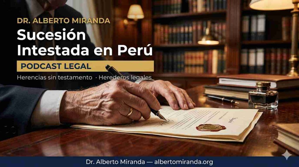 Podcast sobre sucesión intestada en Perú — herencias sin testamento y herederos legales — Dr. Alberto Miranda, abogado peruano Lima Perú