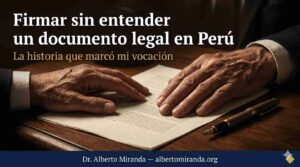 firmar sin entender un documento legal en Perú — escritura pública, poder notarial — Dr. Alberto Miranda, abogado Lima Perú