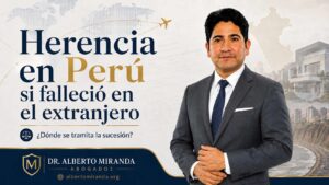 Dr. Alberto Miranda explicando herencia en Perú cuando una persona falleció domiciliada en el extranjero y dejó bienes en Perú.