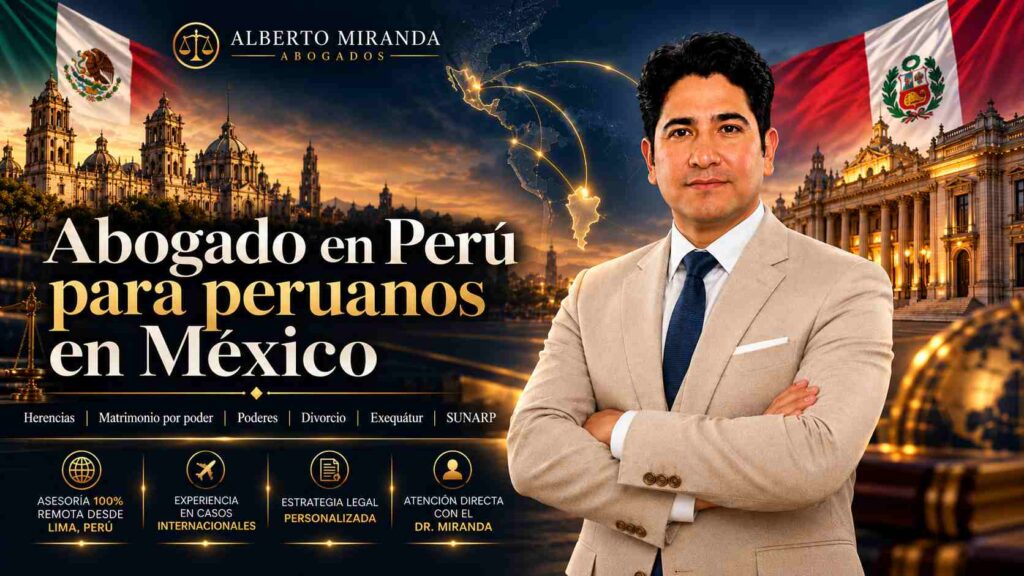 Abogado en Perú para peruanos en México, Dr. Alberto Miranda, atención legal remota desde Lima, Perú para herencias, matrimonio por poder, poderes, divorcio, exequátur y SUNARP.